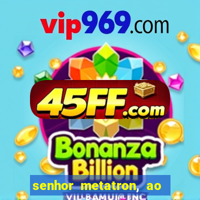 senhor metatron, ao senhor maitreya e a saint germain